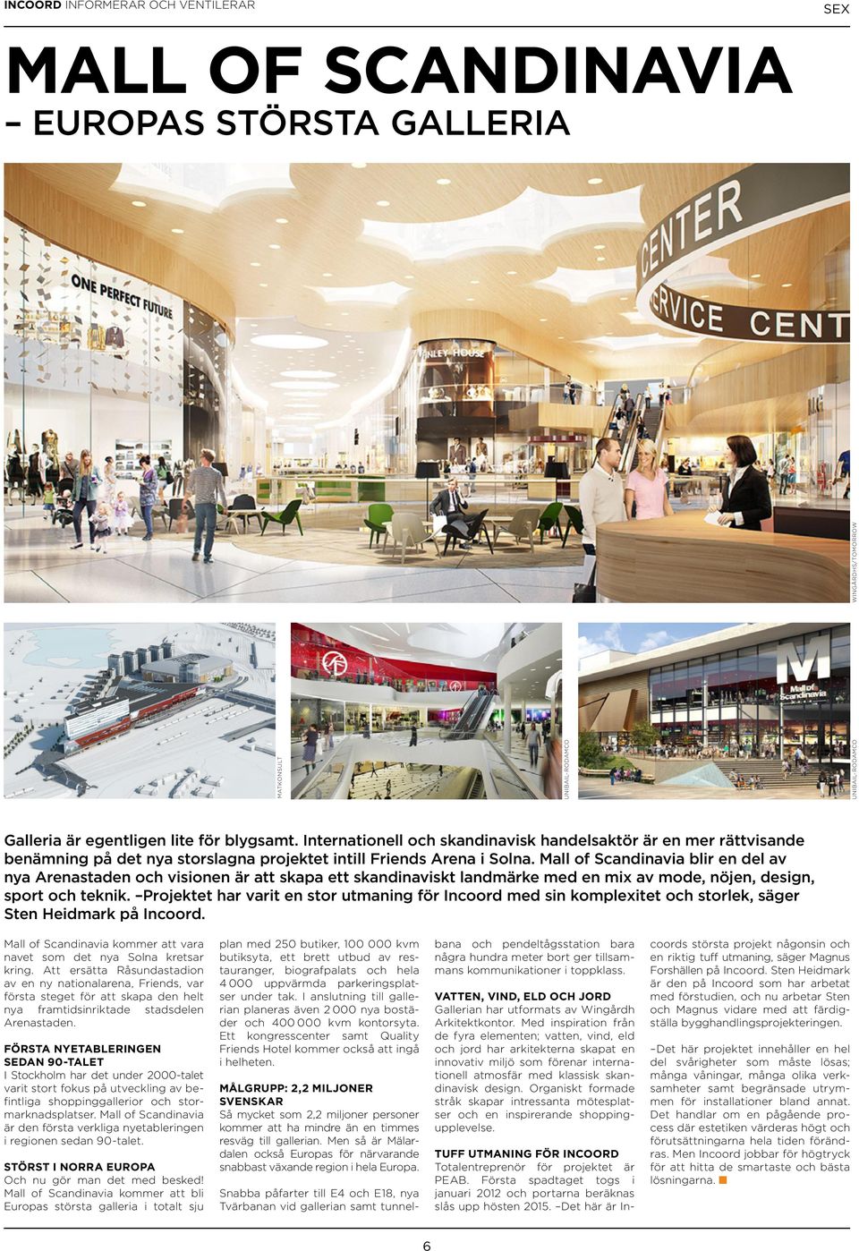 Mall of Scandinavia blir en del av nya Arenastaden och visionen är att skapa ett skandinaviskt landmärke med en mix av mode, nöjen, design, sport och teknik.