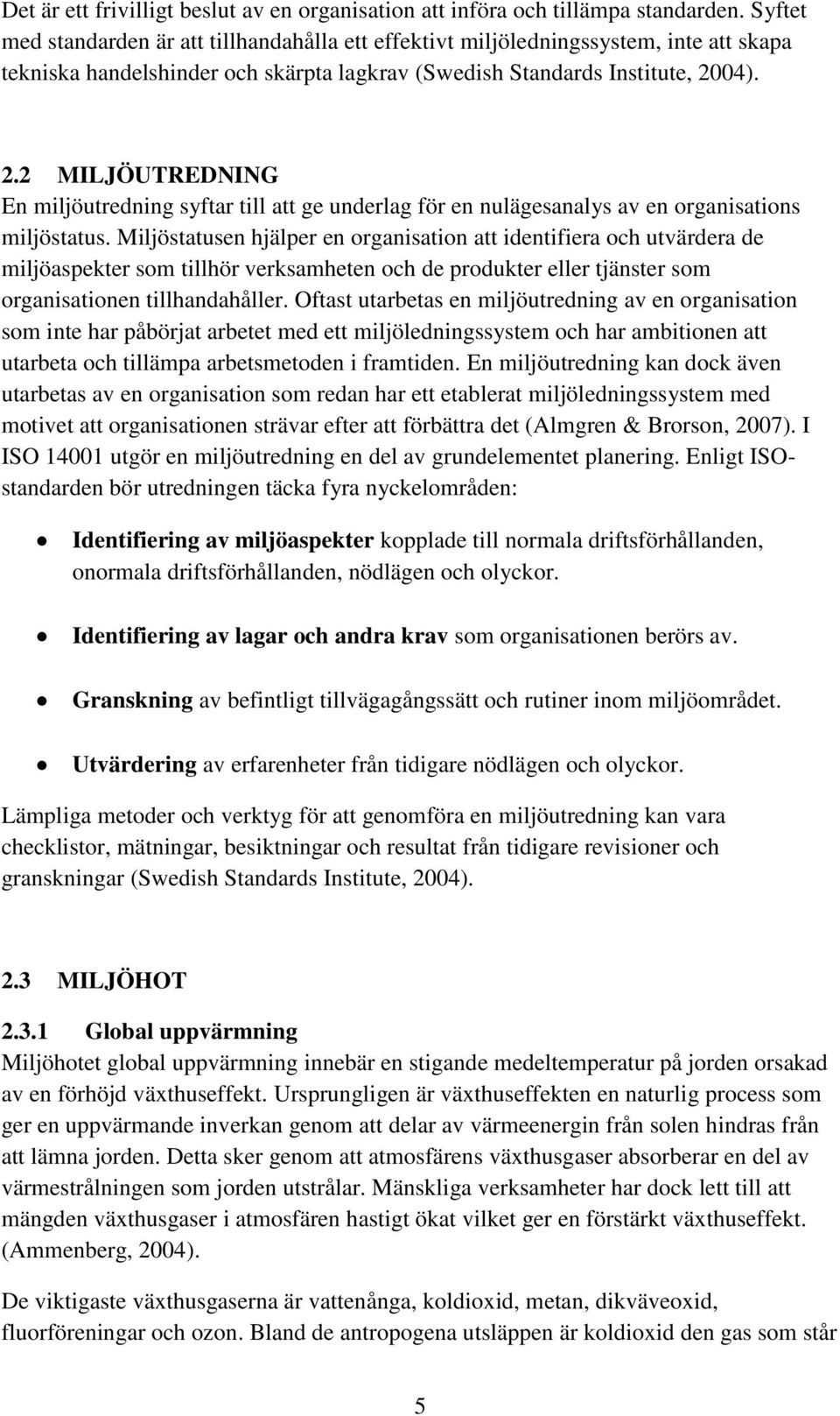 04). 2.2 MILJÖUTREDNING En miljöutredning syftar till att ge underlag för en nulägesanalys av en organisations miljöstatus.