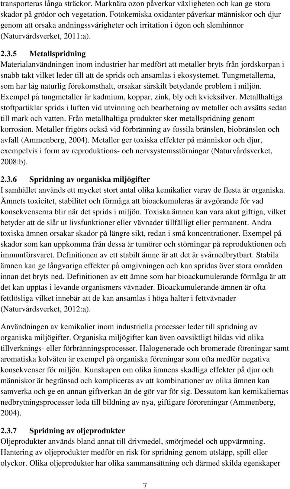 5 Metallspridning Materialanvändningen inom industrier har medfört att metaller bryts från jordskorpan i snabb takt vilket leder till att de sprids och ansamlas i ekosystemet.