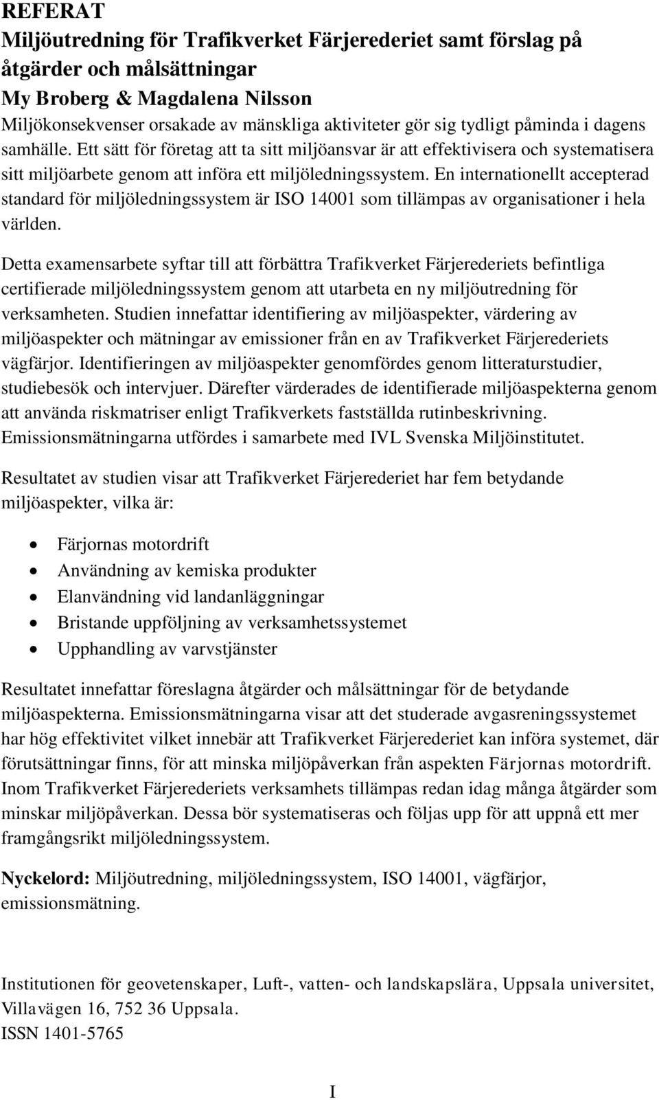 En internationellt accepterad standard för miljöledningssystem är ISO 14001 som tillämpas av organisationer i hela världen.