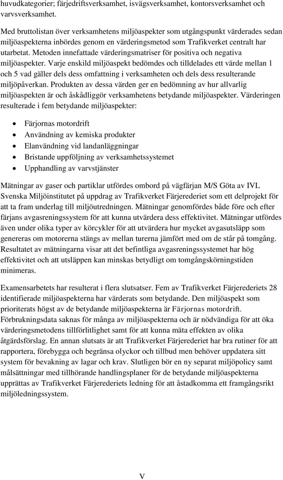 Metoden innefattade värderingsmatriser för positiva och negativa miljöaspekter.