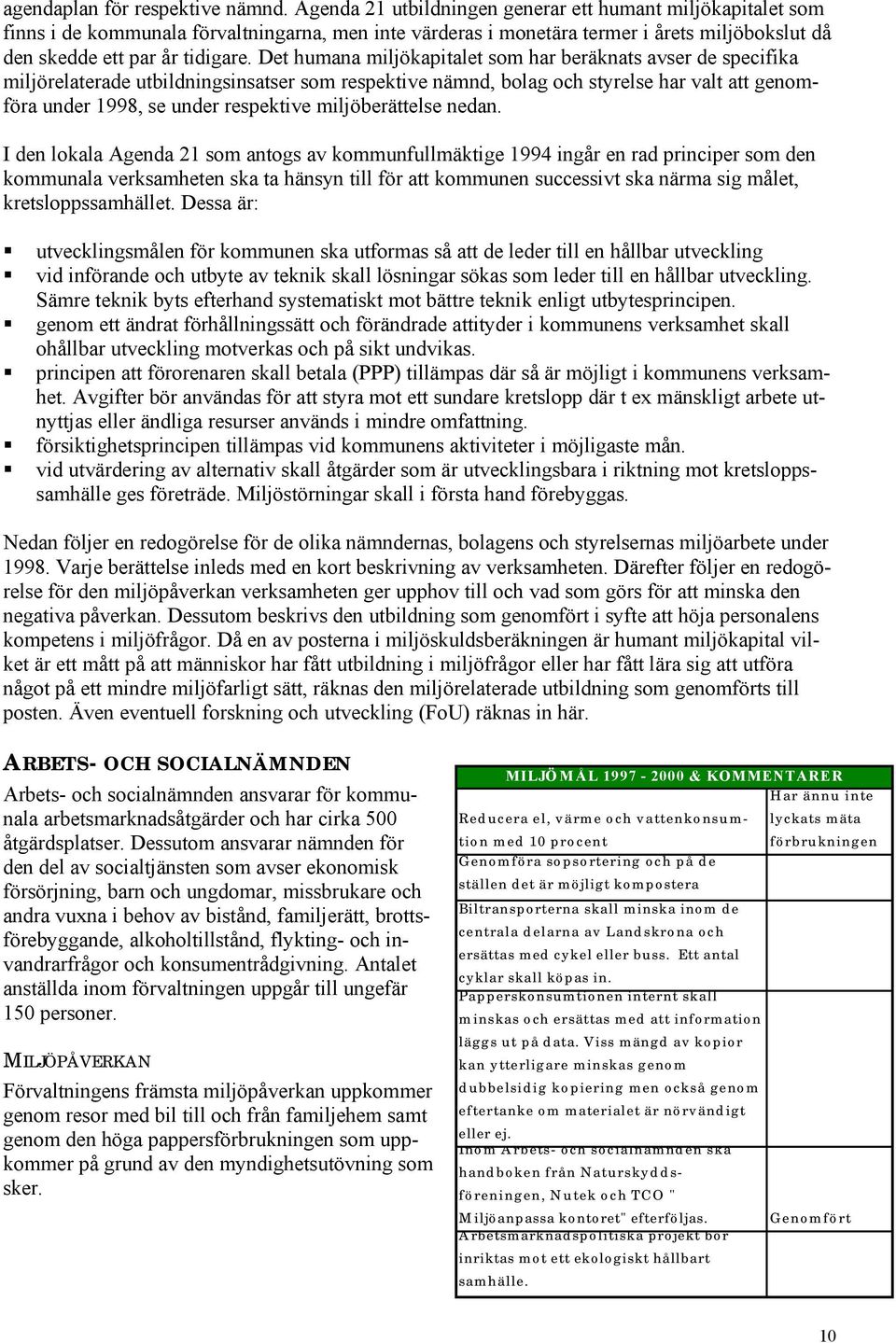 Det humana miljökapitalet som har beräknats avser de specifika miljörelaterade utbildningsinsatser som respektive nämnd, bolag och styrelse har valt att genomföra under 1998, se under respektive