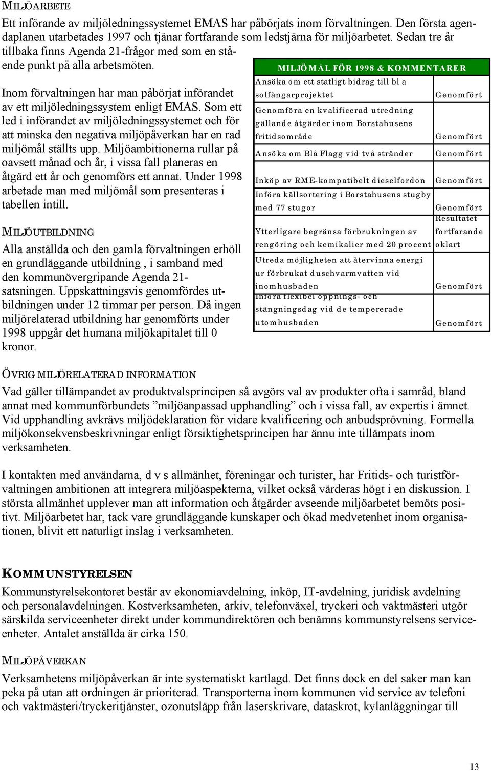 Som ett led i införandet av miljöledningssystemet och för att minska den negativa miljöpåverkan har en rad miljömål ställts upp.