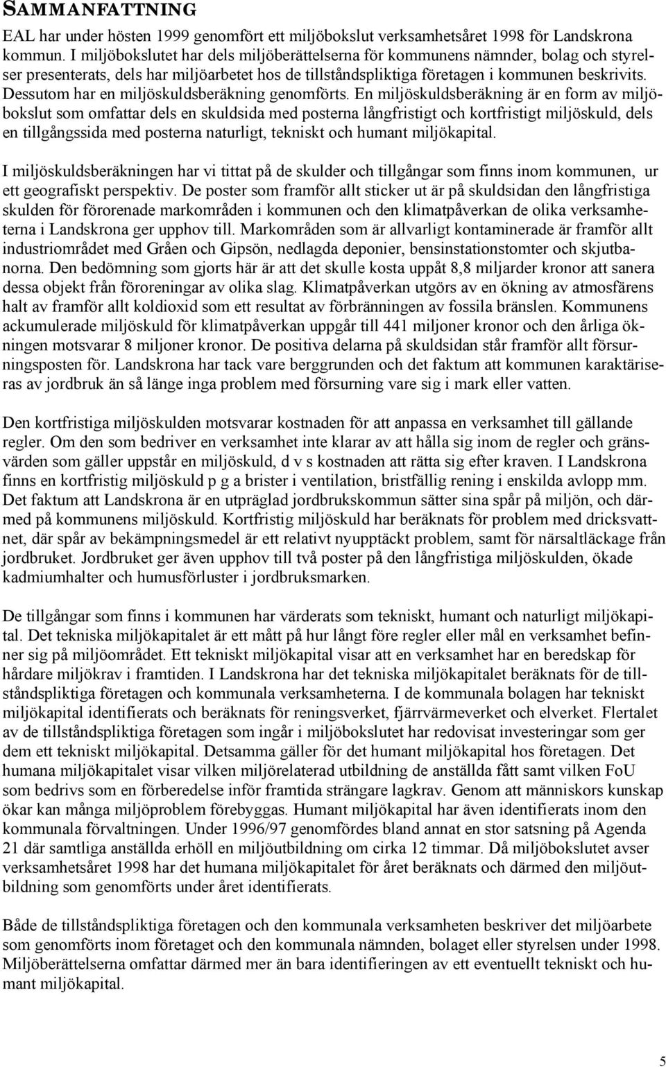 Dessutom har en miljöskuldsberäkning genomförts.