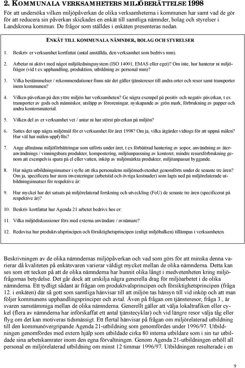 Beskriv er verksamhet kortfattat (antal anställda, den verksamhet som bedrivs mm). 2. Arbetar ni aktivt med något miljöledningssystem (ISO 14001, EMAS eller eget)?