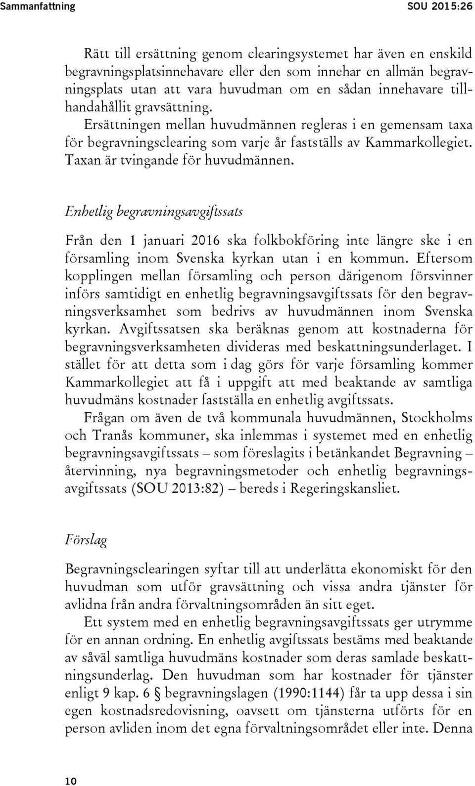 Taxan är tvingande för huvudmännen. Enhetlig begravningsavgiftssats Från den 1 januari 2016 ska folkbokföring inte längre ske i en församling inom Svenska kyrkan utan i en kommun.