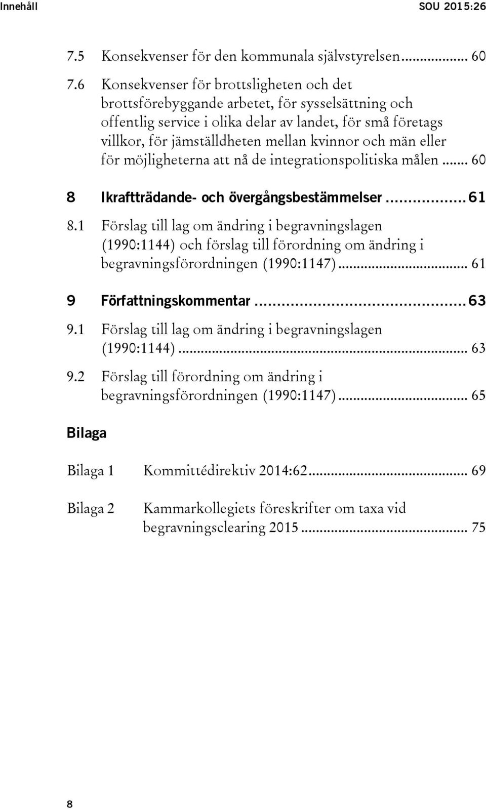 män eller för möjligheterna att nå de integrationspolitiska målen... 60 8 Ikraftträdande- och övergångsbestämmelser... 61 8.