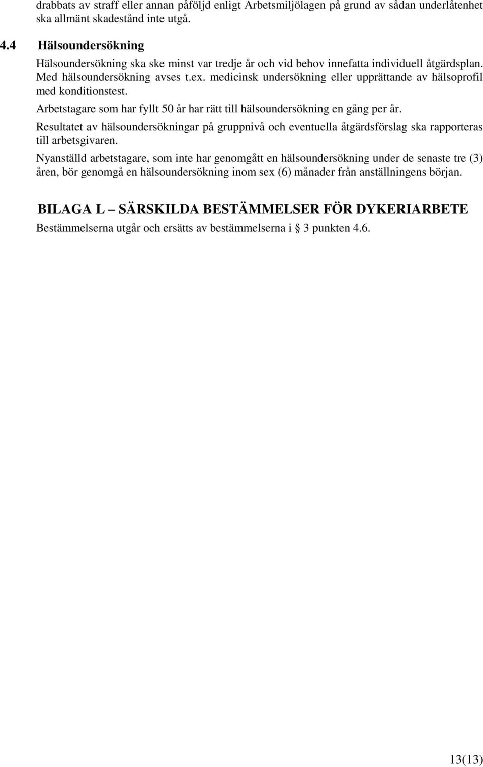 medicinsk undersökning eller upprättande av hälsoprofil med konditionstest. Arbetstagare som har fyllt 50 år har rätt till hälsoundersökning en gång per år.