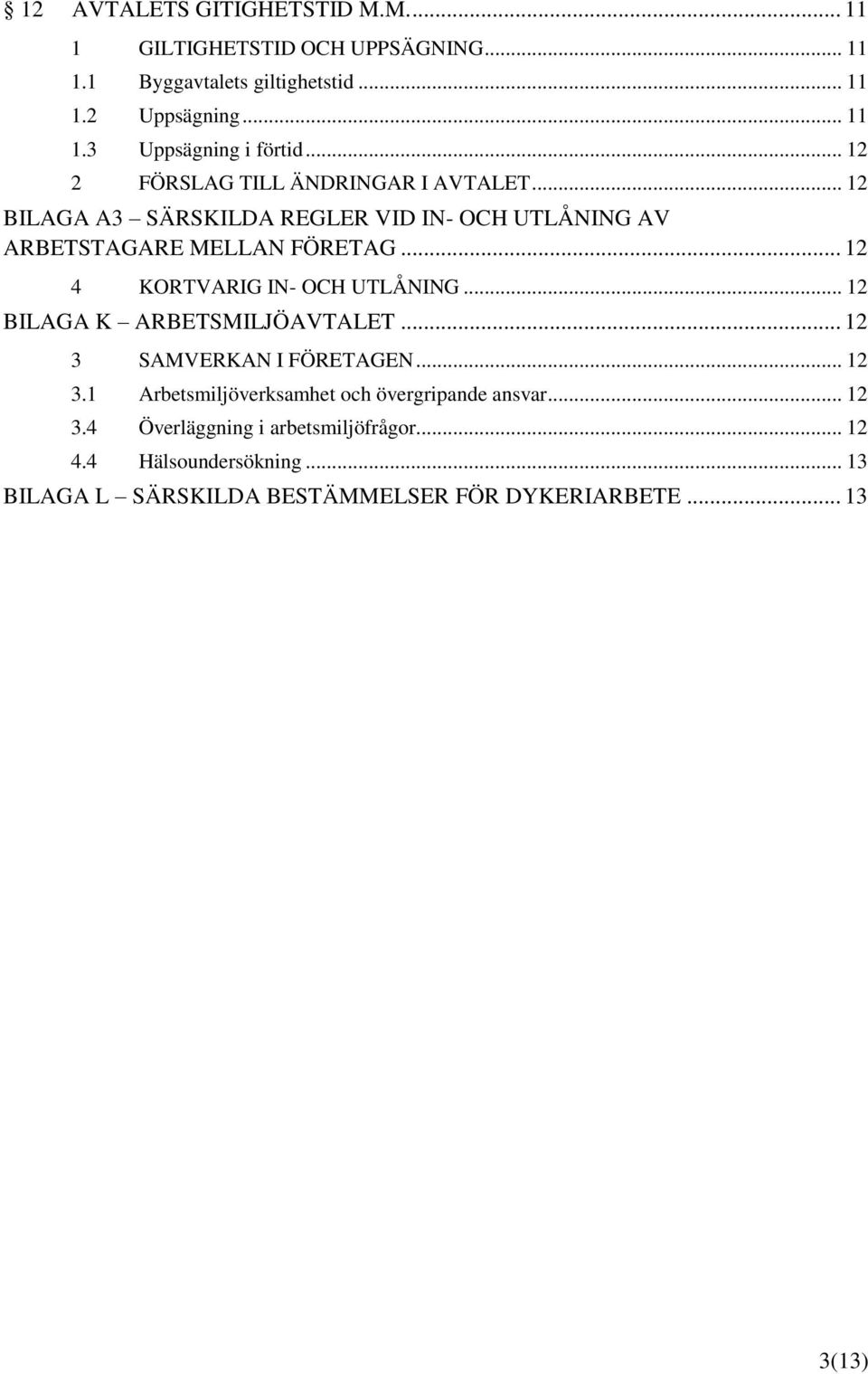 .. 12 4 KORTVARIG IN- OCH UTLÅNING... 12 BILAGA K ARBETSMILJÖAVTALET... 12 3 SAMVERKAN I FÖRETAGEN... 12 3.1 Arbetsmiljöverksamhet och övergripande ansvar.