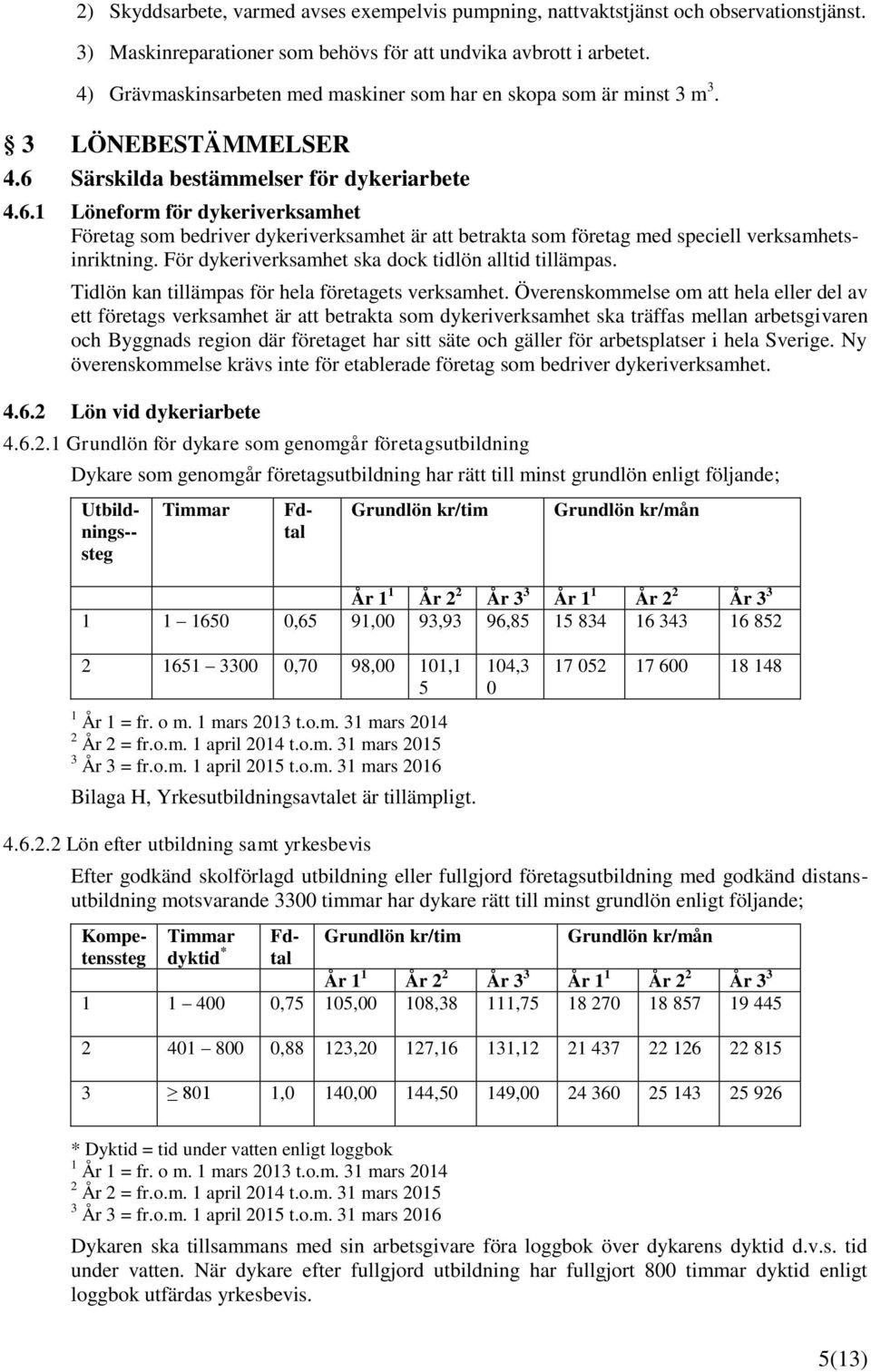 Särskilda bestämmelser för dykeriarbete 4.6.1 Löneform för dykeriverksamhet Företag som bedriver dykeriverksamhet är att betrakta som företag med speciell verksamhetsinriktning.