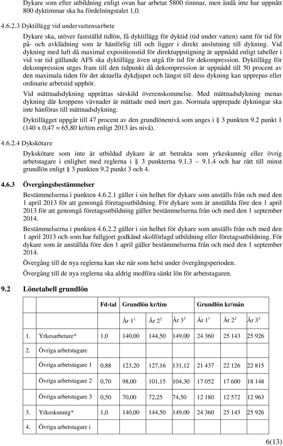 anslutning till dykning. Vid dykning med luft då maximal expositionstid för direktuppstigning är uppnådd enligt tabeller i vid var tid gällande AFS ska dyktillägg även utgå för tid för dekompression.