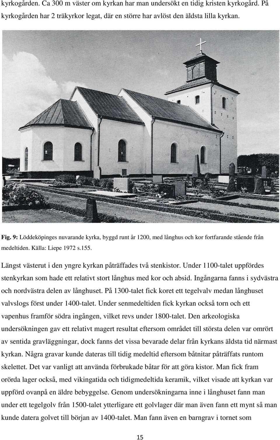 Under 1100-talet uppfördes stenkyrkan som hade ett relativt stort långhus med kor och absid. Ingångarna fanns i sydvästra och nordvästra delen av långhuset.