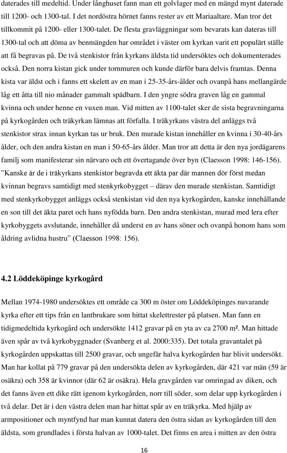 De flesta gravläggningar som bevarats kan dateras till 1300-tal och att döma av benmängden har området i väster om kyrkan varit ett populärt ställe att få begravas på.