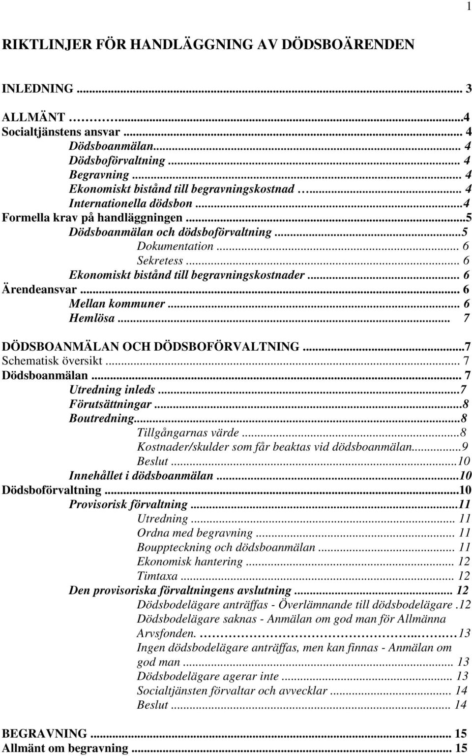 .. 6 Ekonomiskt bistånd till begravningskostnader... 6 Ärendeansvar... 6 Mellan kommuner... 6 Hemlösa... 7 DÖDSBOANMÄLAN OCH DÖDSBOFÖRVALTNING...7 Schematisk översikt... 7 Dödsboanmälan.