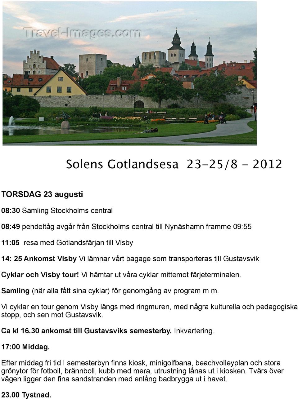 Samling (när alla fått sina cyklar) för genomgång av program m m. Vi cyklar en tour genom Visby längs med ringmuren, med några kulturella och pedagogiska stopp, och sen mot Gustavsvik. Ca kl 16.