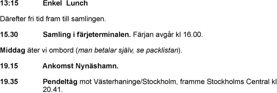 Middag äter vi ombord (man betalar själv, se packlistan). 19.