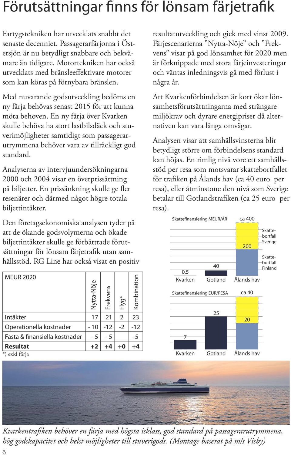 En ny färja över Kvarken skulle behöva ha stort lastbilsdäck och stuverimöjligheter samtidigt som passagerarutrymmena behöver vara av tillräckligt god standard.