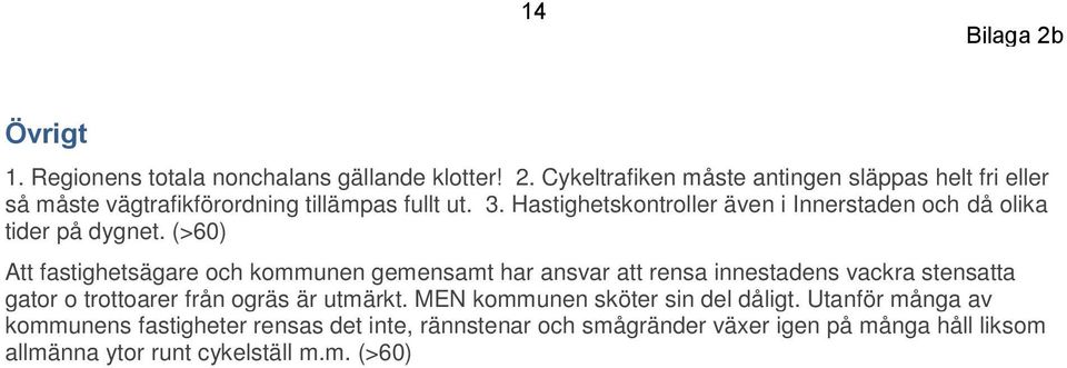 (>60) Att fastighetsägare och kommunen gemensamt har ansvar att rensa innestadens vackra stensatta gator o trottoarer från ogräs är utmärkt.