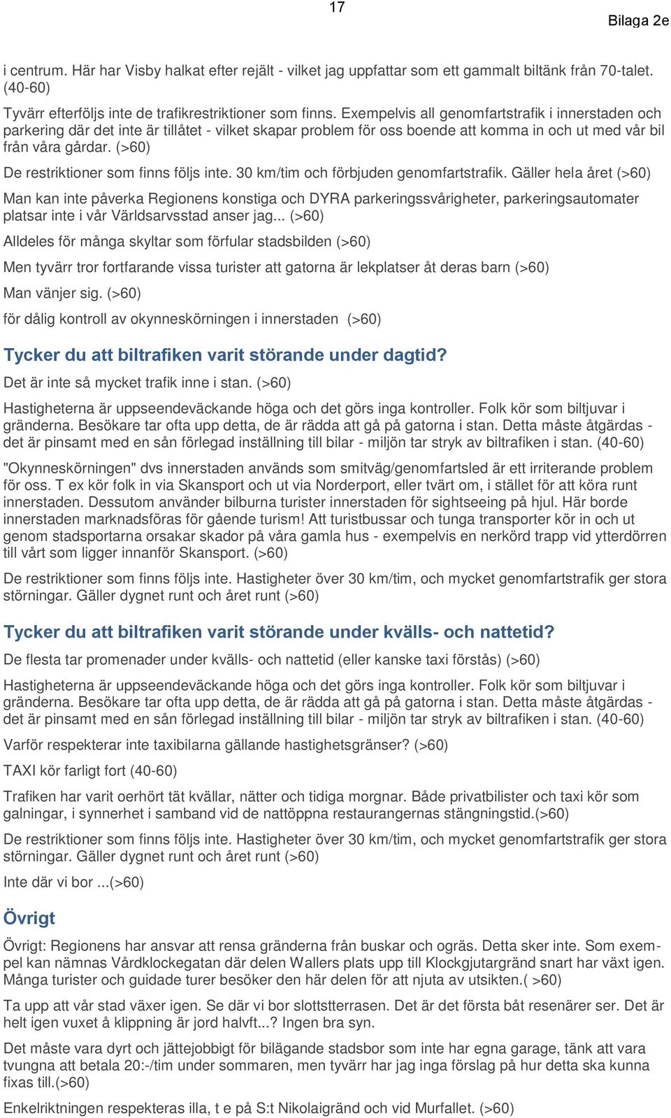 (>60) De restriktioner som finns följs inte. 30 km/tim och förbjuden genomfartstrafik.