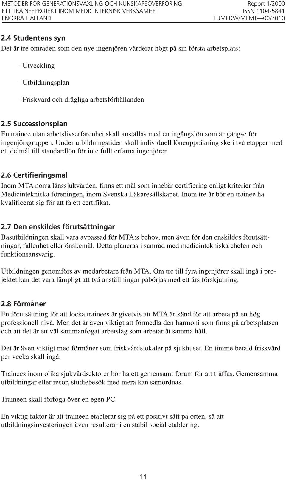 Under utbildningstiden skall individuell löneuppräkning ske i två etapper med ett delmål till standardlön för inte fullt erfarna ingenjörer. 2.