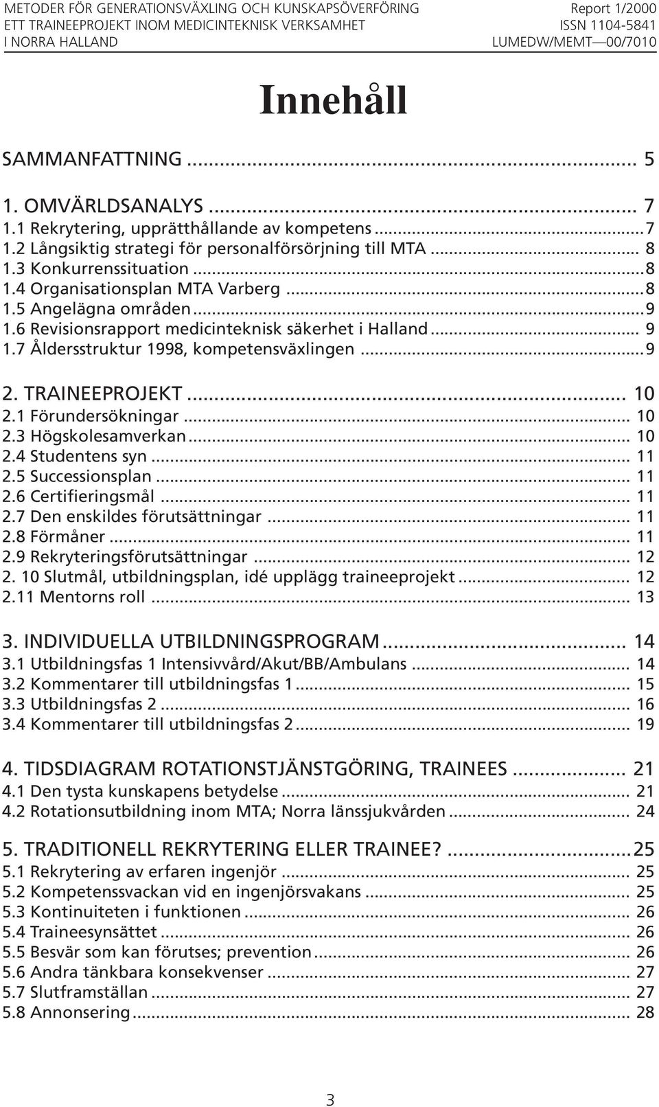 .. 10 2.4 Studentens syn... 11 2.5 Successionsplan... 11 2.6 Certifieringsmål... 11 2.7 Den enskildes förutsättningar... 11 2.8 Förmåner... 11 2.9 Rekryteringsförutsättningar... 12 2.