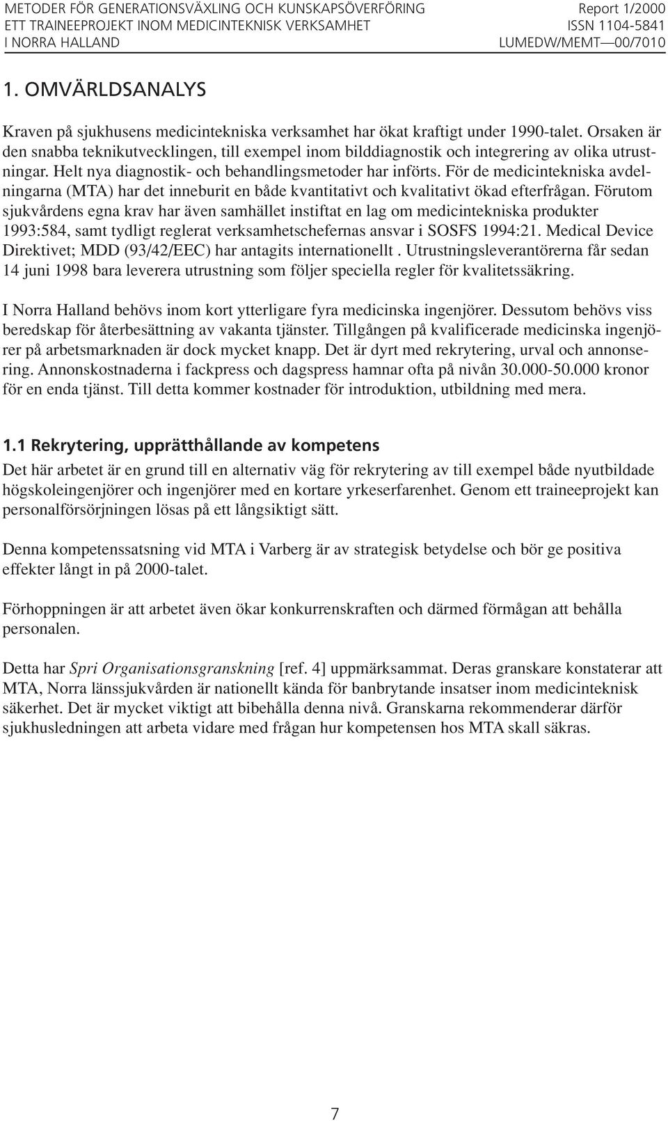 För de medicintekniska avdelningarna (MTA) har det inneburit en både kvantitativt och kvalitativt ökad efterfrågan.