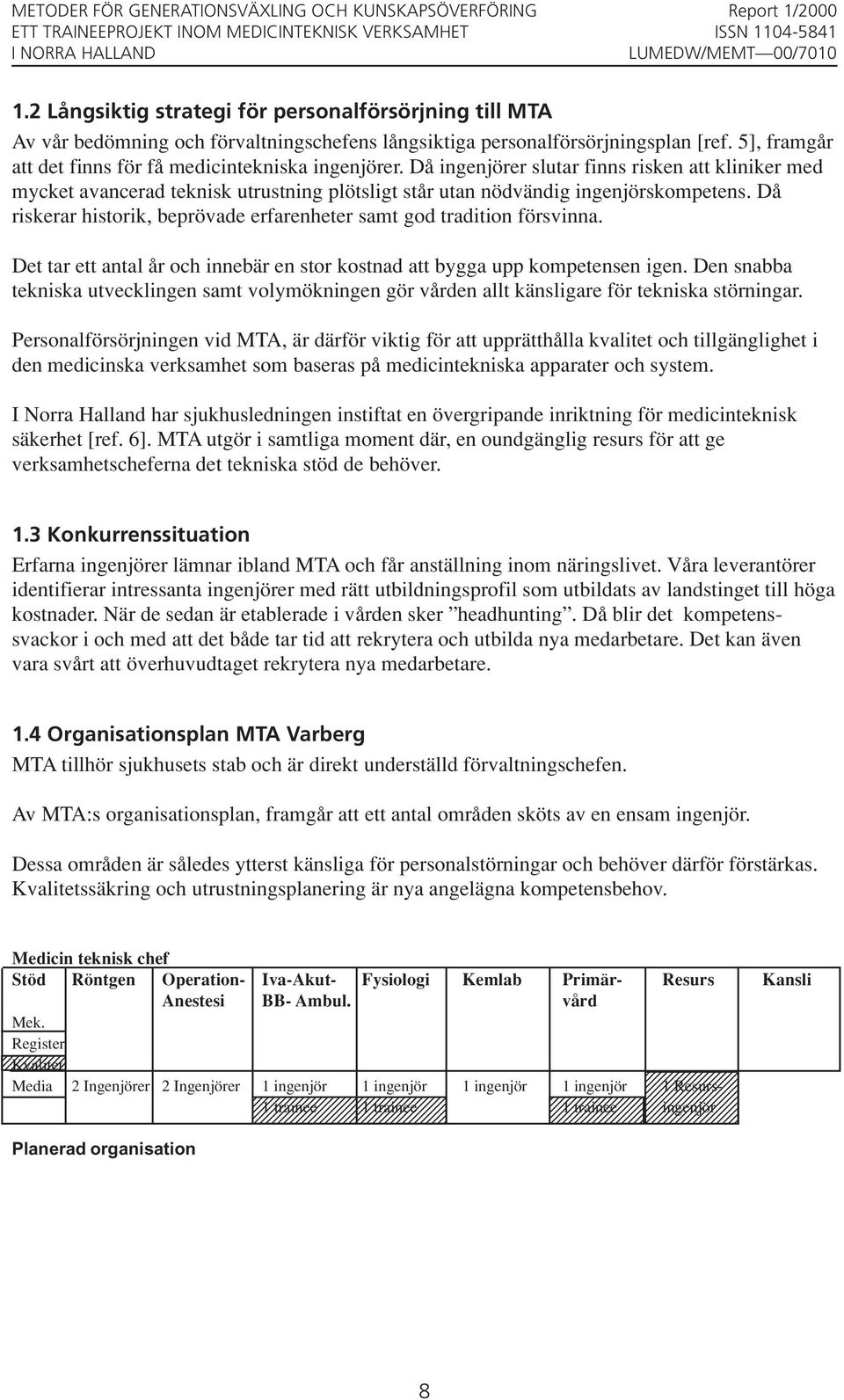 Då riskerar historik, beprövade erfarenheter samt god tradition försvinna. Det tar ett antal år och innebär en stor kostnad att bygga upp kompetensen igen.