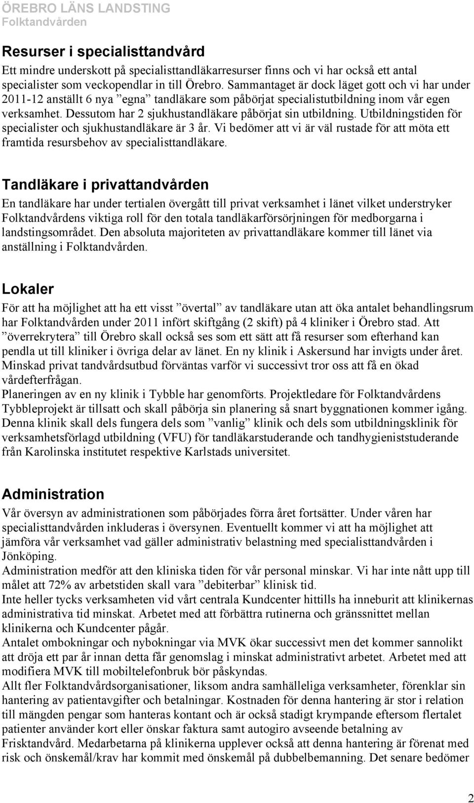 Dessutom har 2 sjukhustandläkare påbörjat sin utbildning. Utbildningstiden för specialister och sjukhustandläkare är 3 år.