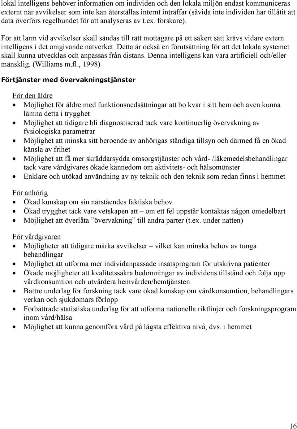 För att larm vid avvikelser skall sändas till rätt mottagare på ett säkert sätt krävs vidare extern intelligens i det omgivande nätverket.