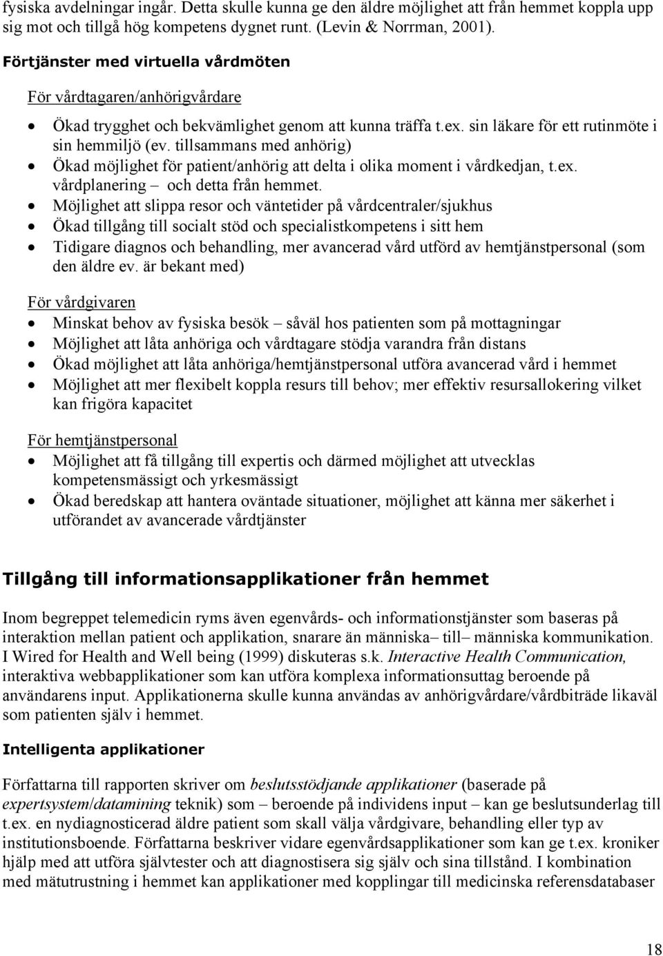 tillsammans med anhörig) Ökad möjlighet för patient/anhörig att delta i olika moment i vårdkedjan, t.ex. vårdplanering och detta från hemmet.