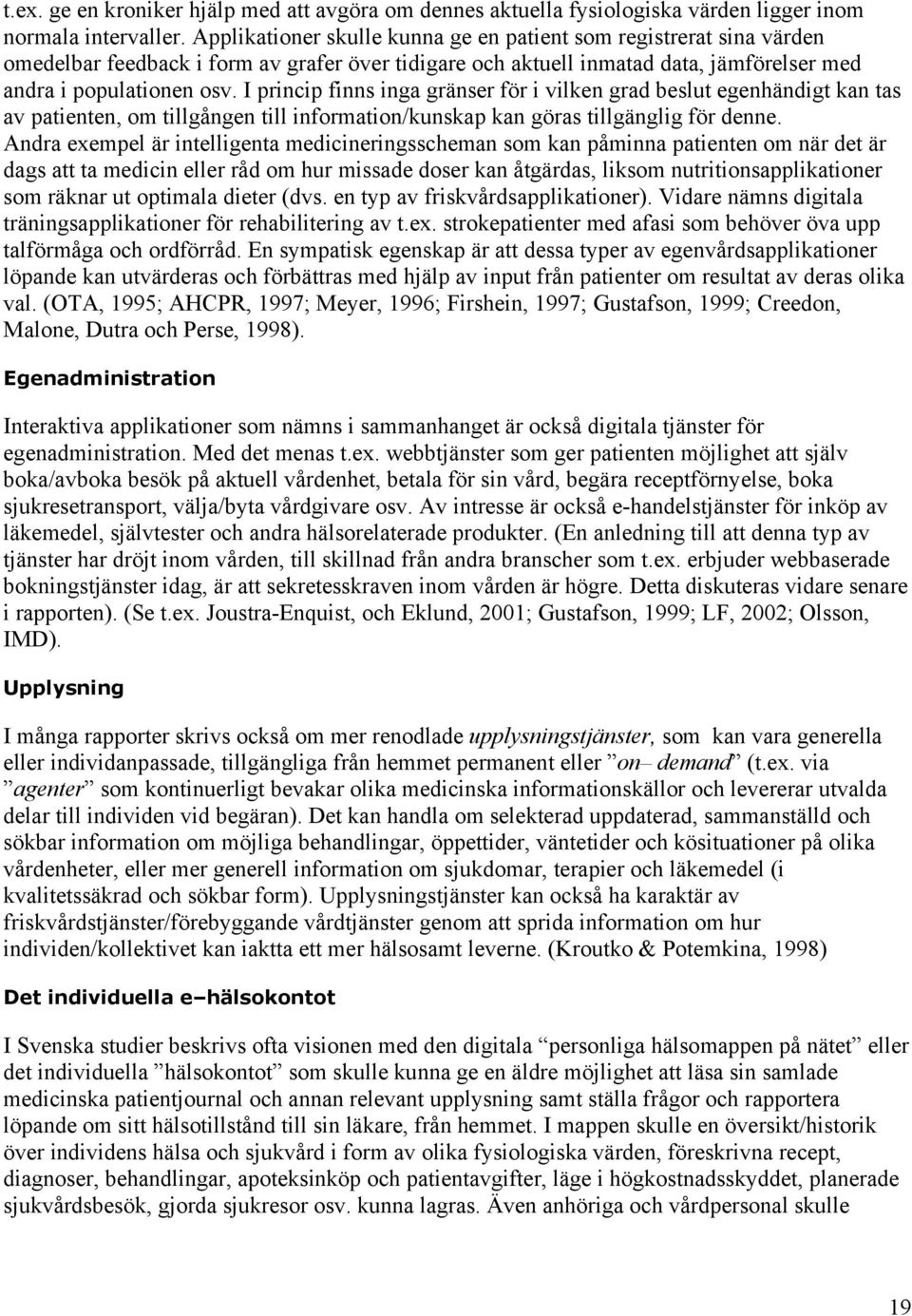 I princip finns inga gränser för i vilken grad beslut egenhändigt kan tas av patienten, om tillgången till information/kunskap kan göras tillgänglig för denne.