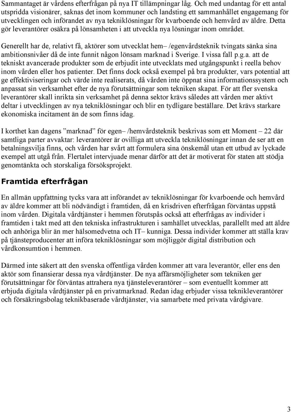 hemvård av äldre. Detta gör leverantörer osäkra på lönsamheten i att utveckla nya lösningar inom området.