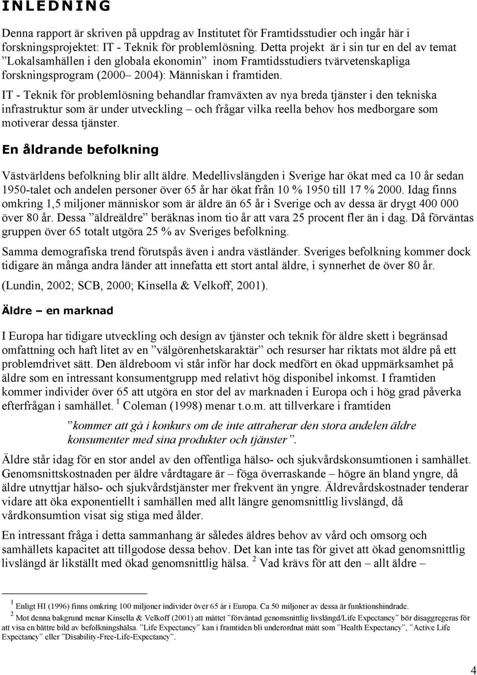 IT - Teknik för problemlösning behandlar framväxten av nya breda tjänster i den tekniska infrastruktur som är under utveckling och frågar vilka reella behov hos medborgare som motiverar dessa