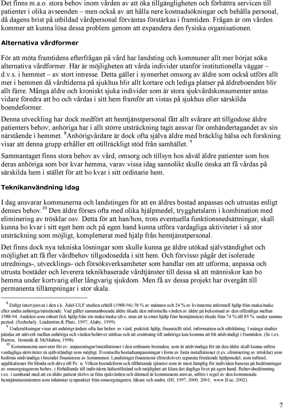 utbildad vårdpersonal förväntas förstärkas i framtiden. Frågan är om vården kommer att kunna lösa dessa problem genom att expandera den fysiska organisationen.