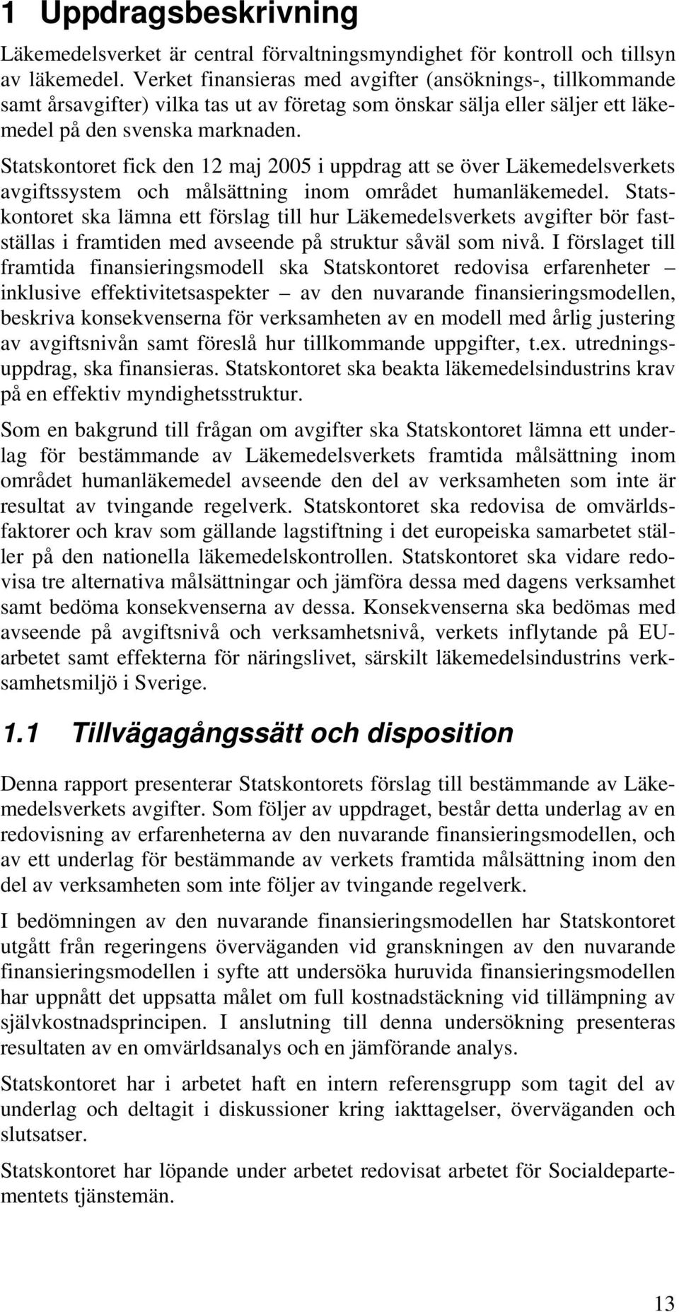 Statskontoret fick den 12 maj 2005 i uppdrag att se över Läkemedelsverkets avgiftssystem och målsättning inom området humanläkemedel.