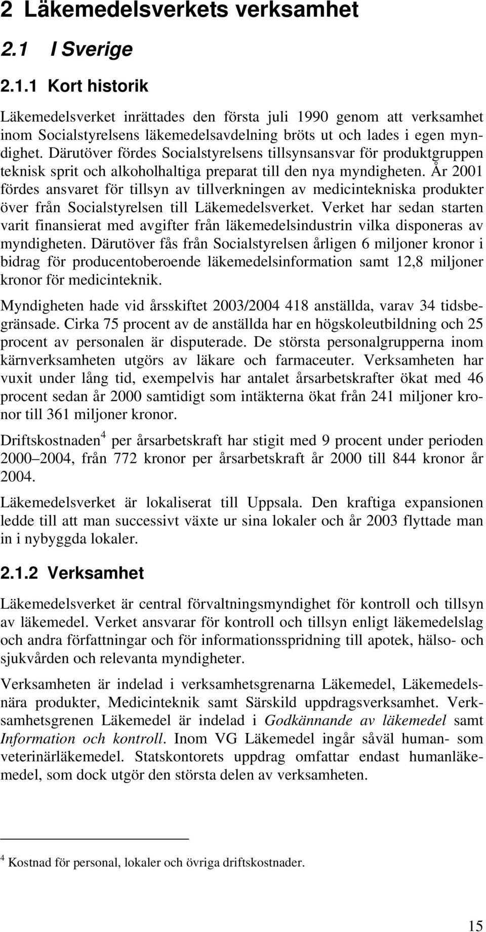 År 2001 fördes ansvaret för tillsyn av tillverkningen av medicintekniska produkter över från Socialstyrelsen till Läkemedelsverket.