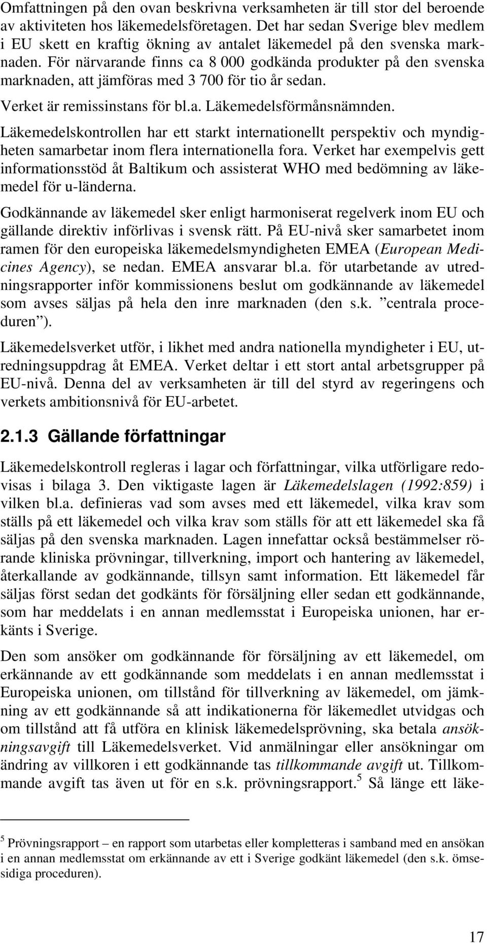 För närvarande finns ca 8 000 godkända produkter på den svenska marknaden, att jämföras med 3 700 för tio år sedan. Verket är remissinstans för bl.a. Läkemedelsförmånsnämnden.