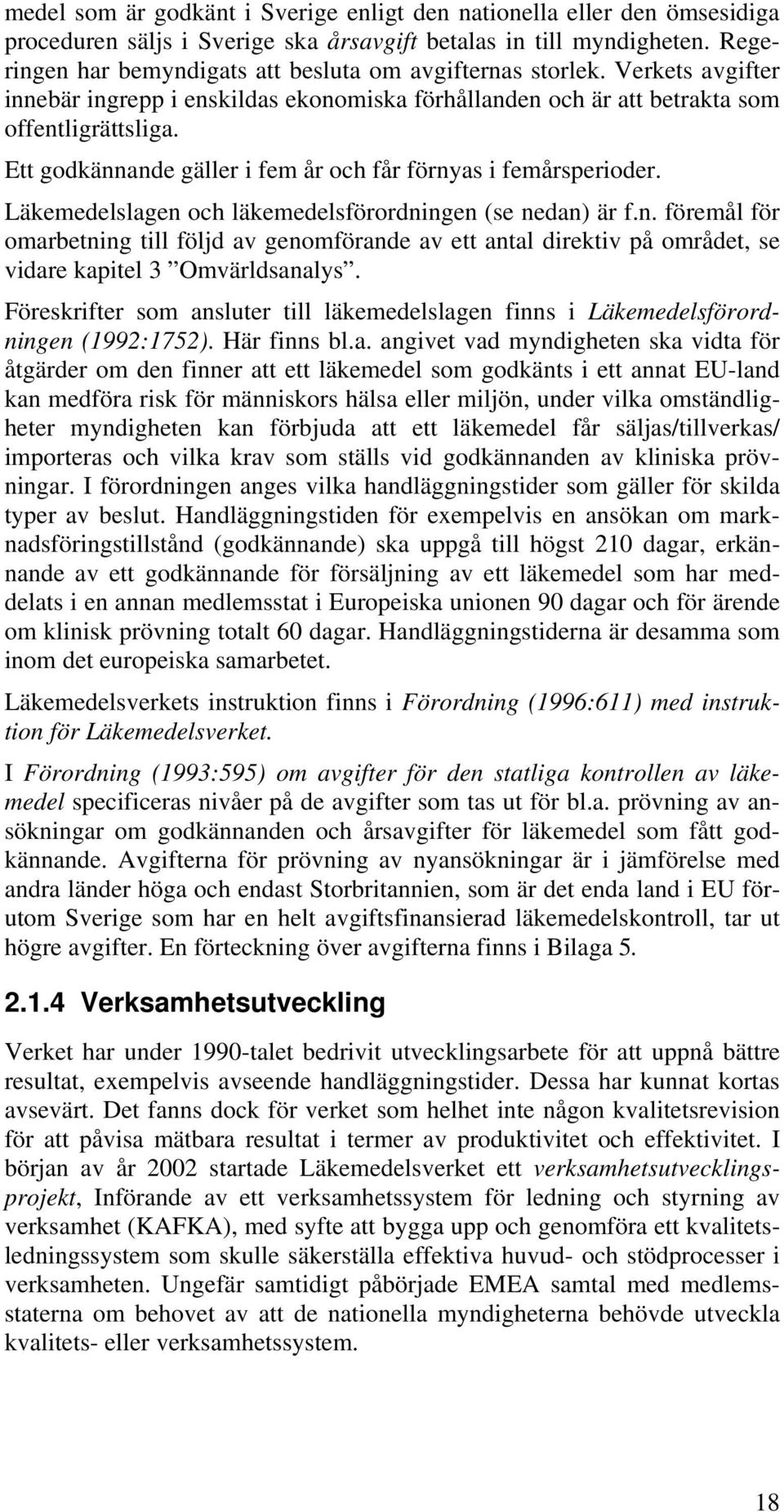 Ett godkännande gäller i fem år och får förnyas i femårsperioder. Läkemedelslagen och läkemedelsförordningen (se nedan) är f.n. föremål för omarbetning till följd av genomförande av ett antal direktiv på området, se vidare kapitel 3 Omvärldsanalys.