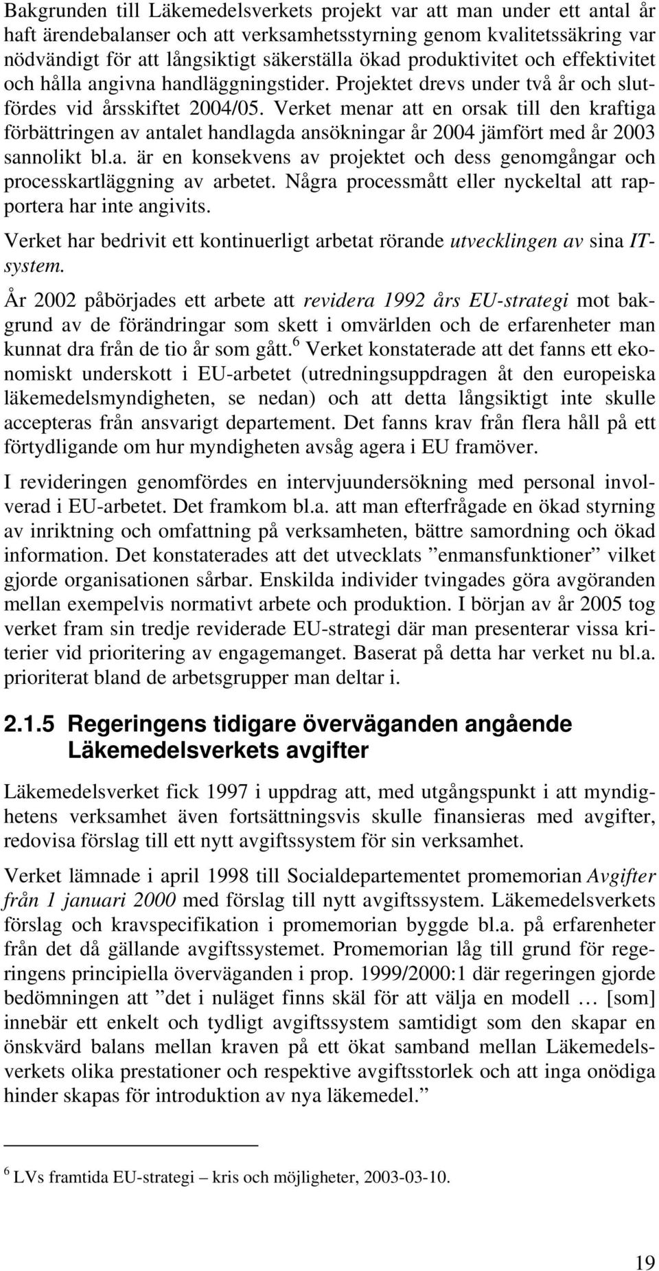 Verket menar att en orsak till den kraftiga förbättringen av antalet handlagda ansökningar år 2004 jämfört med år 2003 sannolikt bl.a. är en konsekvens av projektet och dess genomgångar och processkartläggning av arbetet.