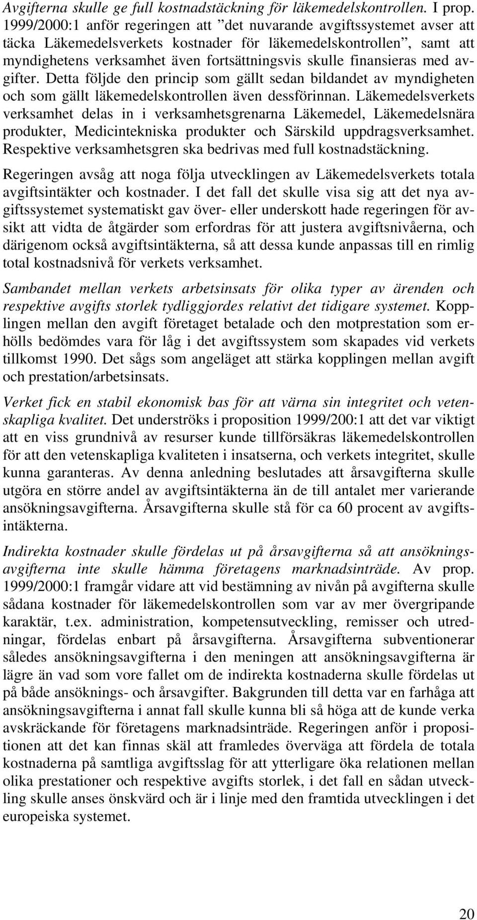 finansieras med avgifter. Detta följde den princip som gällt sedan bildandet av myndigheten och som gällt läkemedelskontrollen även dessförinnan.