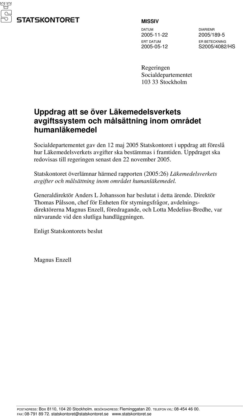 Uppdraget ska redovisas till regeringen senast den 22 november 2005. Statskontoret överlämnar härmed rapporten (2005:26) Läkemedelsverkets avgifter och målsättning inom området humanläkemedel.