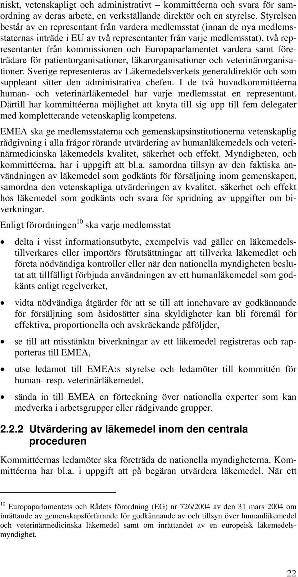 Europaparlamentet vardera samt företrädare för patientorganisationer, läkarorganisationer och veterinärorganisationer.