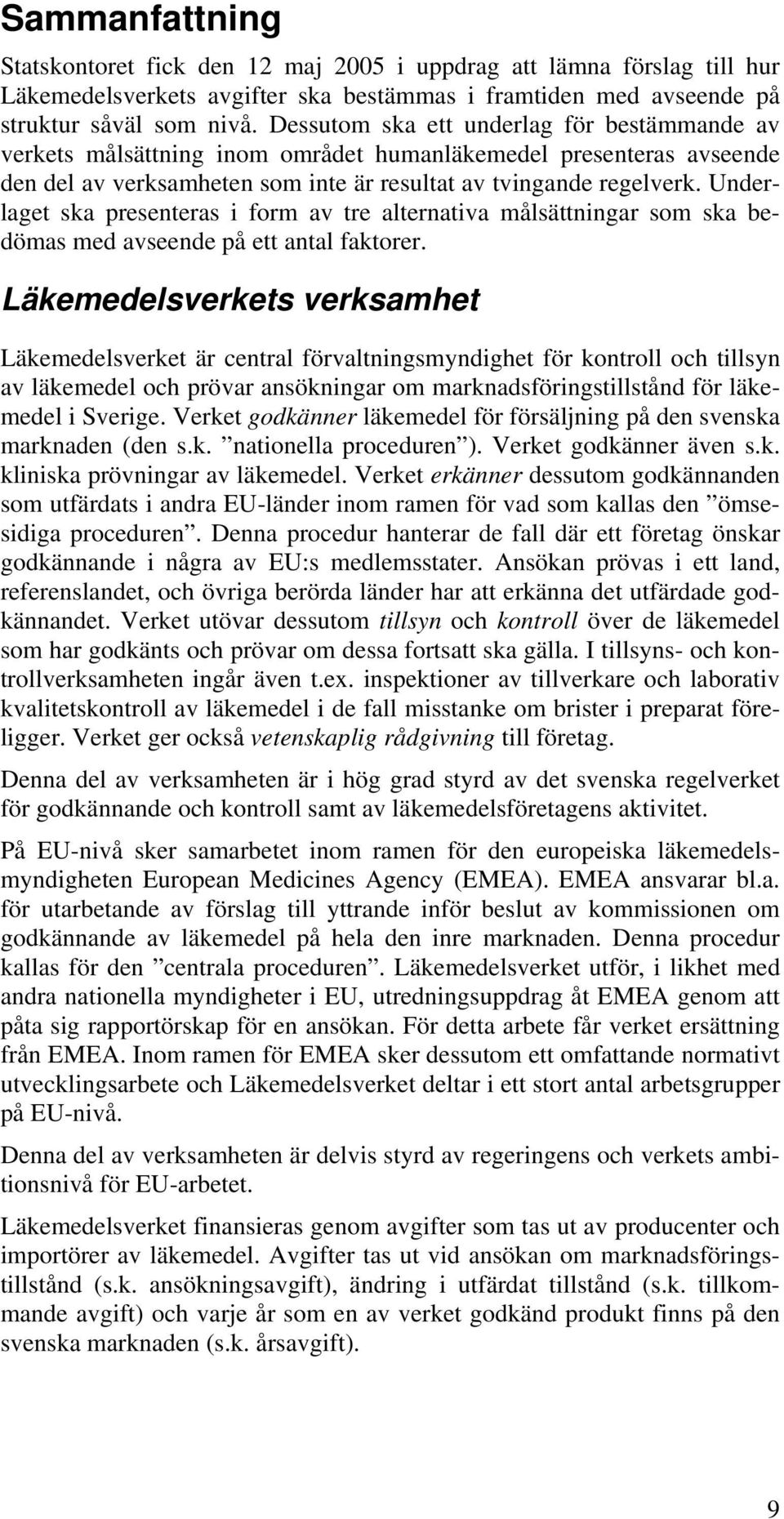 Underlaget ska presenteras i form av tre alternativa målsättningar som ska bedömas med avseende på ett antal faktorer.