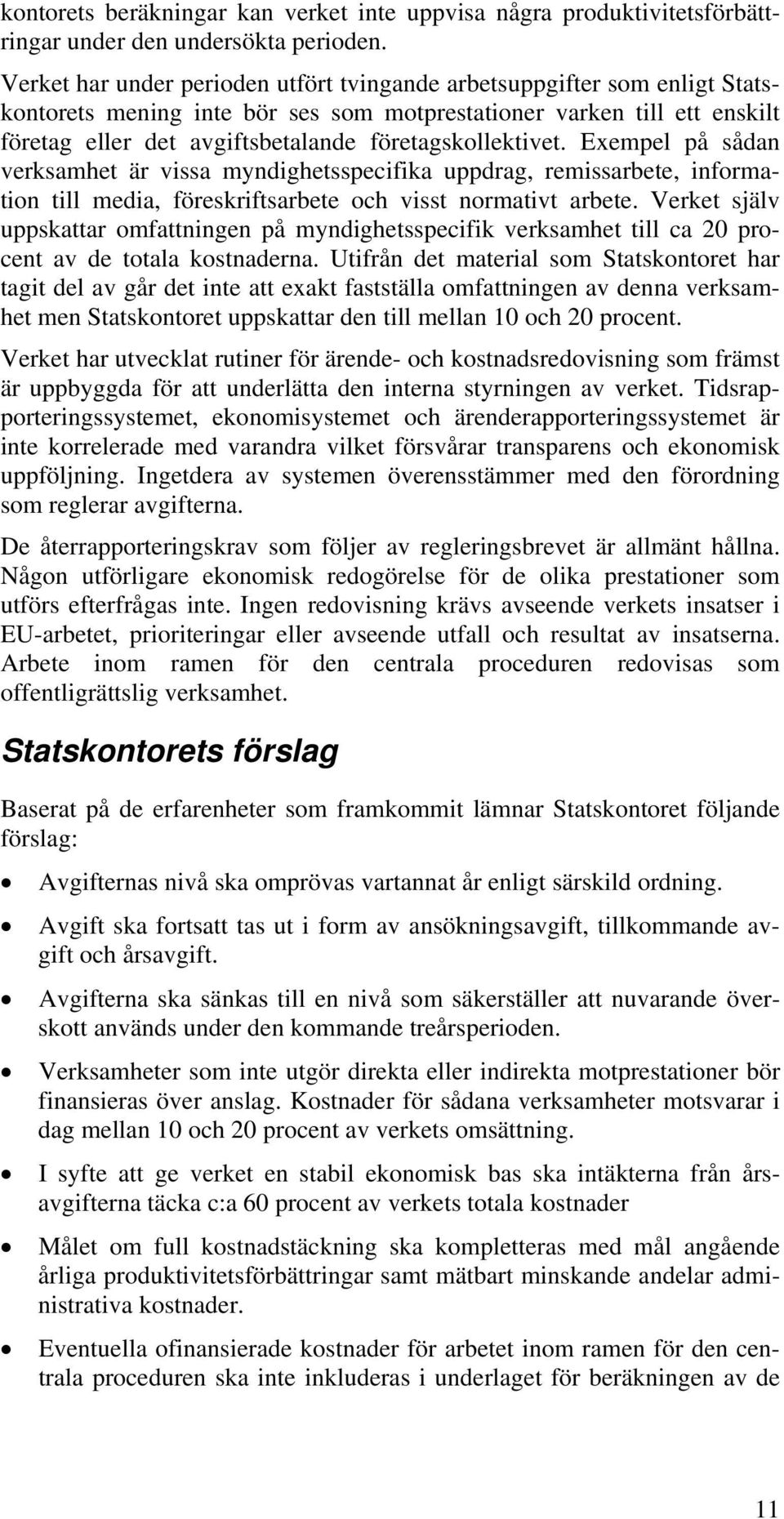 företagskollektivet. Exempel på sådan verksamhet är vissa myndighetsspecifika uppdrag, remissarbete, information till media, föreskriftsarbete och visst normativt arbete.