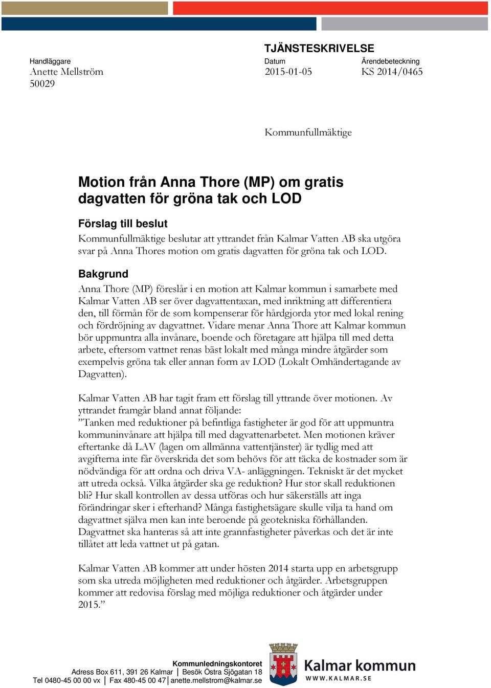 Bakgrund Anna Thore (MP) föreslår i en motion att Kalmar kommun i samarbete med Kalmar Vatten AB ser över dagvattentaxan, med inriktning att differentiera den, till förmån för de som kompenserar för