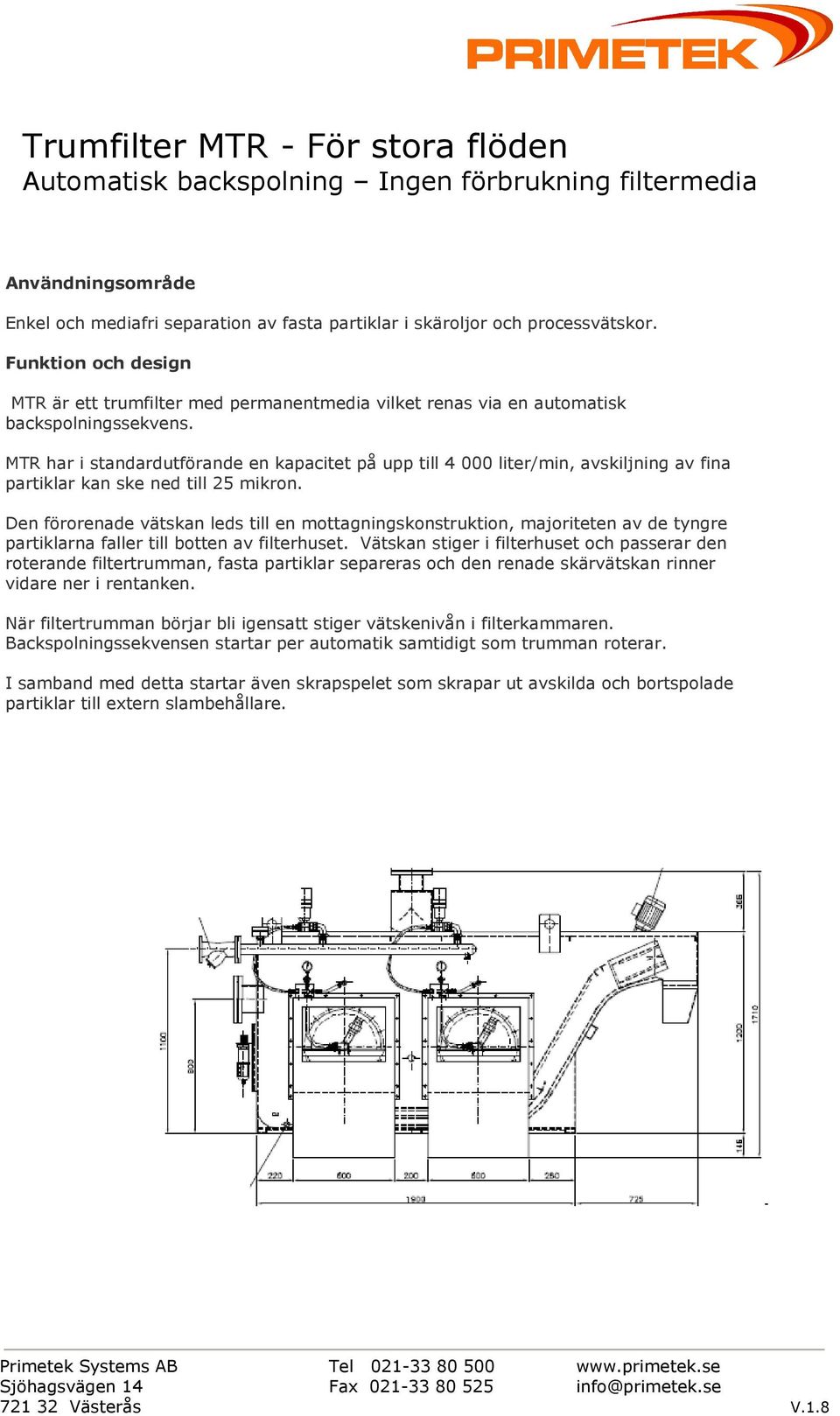 MTR har i standardutförande en kapacitet på upp till 4 000 liter/min, avskiljning av fina partiklar kan ske ned till 25 mikron.