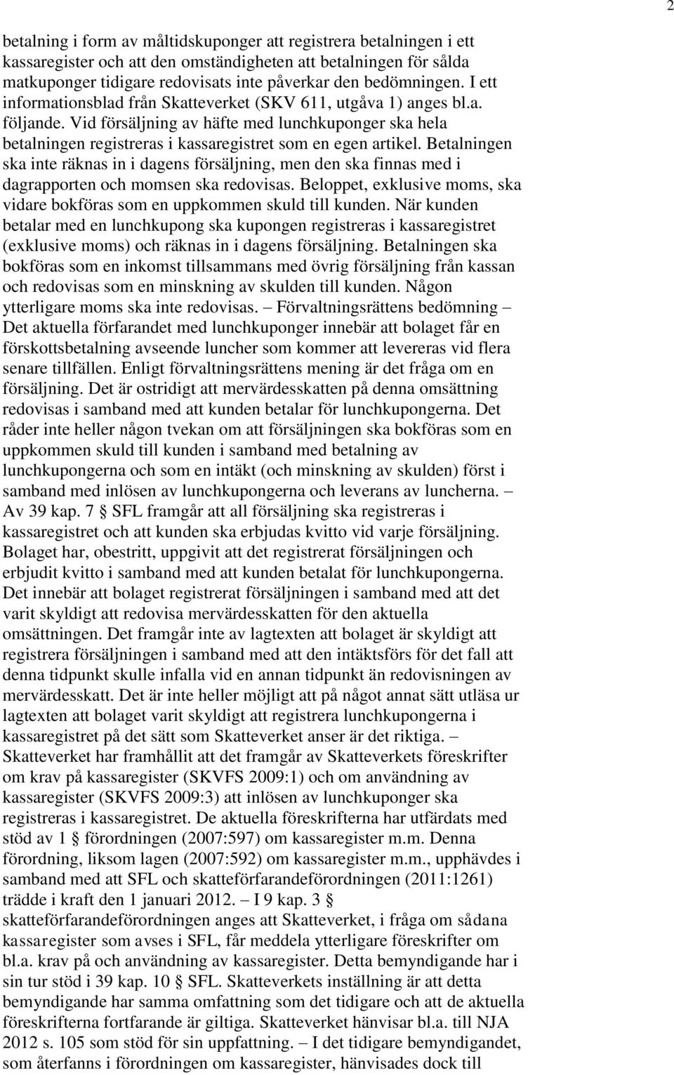 Betalningen ska inte räknas in i dagens försäljning, men den ska finnas med i dagrapporten och momsen ska redovisas. Beloppet, exklusive moms, ska vidare bokföras som en uppkommen skuld till kunden.