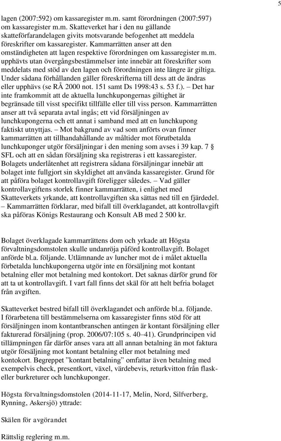 Under sådana förhållanden gäller föreskrifterna till dess att de ändras eller upphävs (se RÅ 2000 not. 151 samt Ds 1998:43 s. 53 f.).