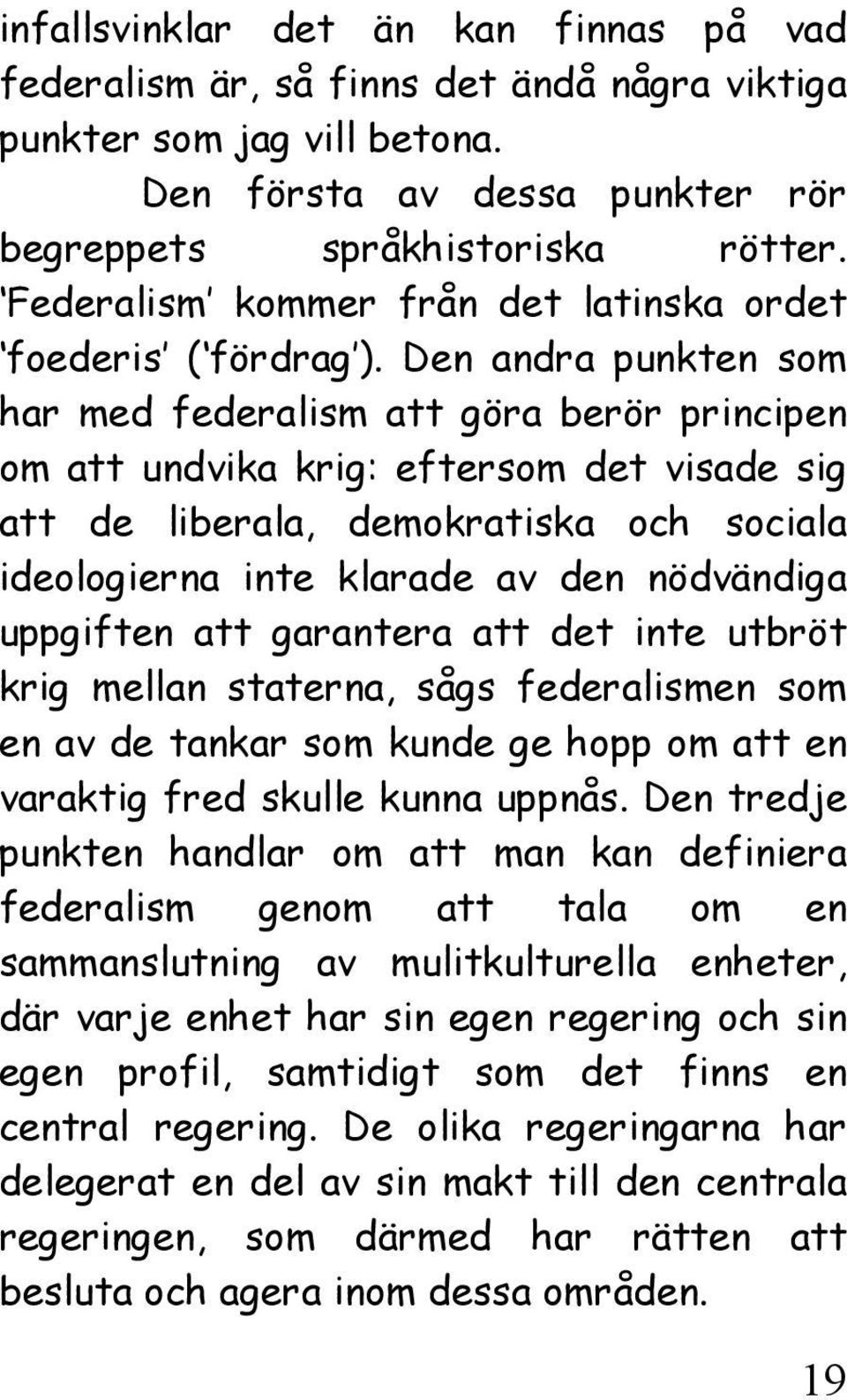 Den andra punkten som har med federalism att göra berör principen om att undvika krig: eftersom det visade sig att de liberala, demokratiska och sociala ideologierna inte klarade av den nödvändiga