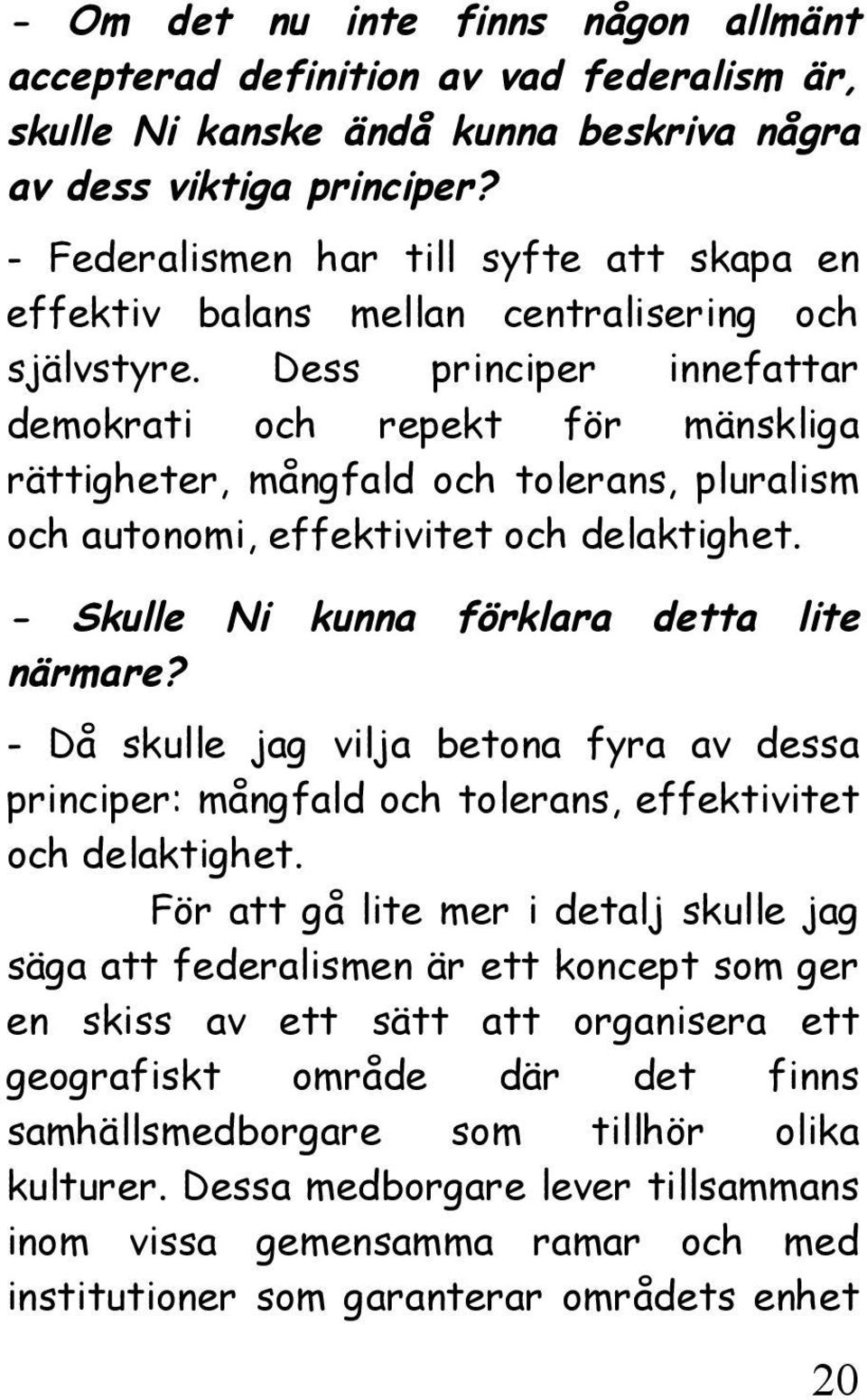 Dess principer innefattar demokrati och repekt för mänskliga rättigheter, mångfald och tolerans, pluralism och autonomi, effektivitet och delaktighet. - Skulle Ni kunna förklara detta lite närmare?